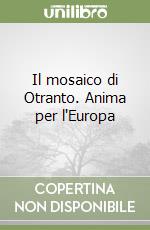 Il mosaico di Otranto. Anima per l'Europa libro