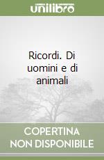 Ricordi. Di uomini e di animali libro