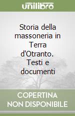 Storia della massoneria in Terra d'Otranto. Testi e documenti libro