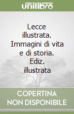 Lecce illustrata. Immagini di vita e di storia. Ediz. illustrata libro