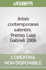 Artisti contemporanei salentini. Premio Luigi Gabrieli 2006 libro