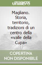 Magliano. Storia, territorio, tradizioni di un centro della «valle della Cupa»