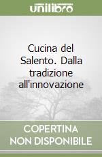 Cucina del Salento. Dalla tradizione all'innovazione libro