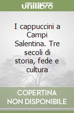 I cappuccini a Campi Salentina. Tre secoli di storia, fede e cultura