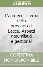 L'agroecosistema della provincia di Lecce. Aspetti naturalistici e gestionali