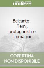 Belcanto. Temi, protagonisti e immagini