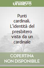 Punti cardinali. L'identità del presbitero vista da un cardinale libro