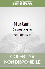 Maritain. Scienza e sapienza libro