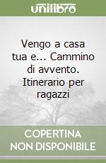Vengo a casa tua e... Cammino di avvento. Itinerario per ragazzi libro