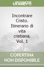 Incontrare Cristo. Itinerario di vita cristiana. Vol. 1 libro