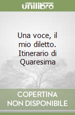 Una voce, il mio diletto. Itinerario di Quaresima libro