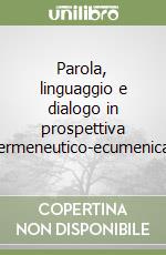 Parola, linguaggio e dialogo in prospettiva ermeneutico-ecumenica libro