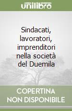 Sindacati, lavoratori, imprenditori nella società del Duemila libro