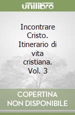 Incontrare Cristo. Itinerario di vita cristiana. Vol. 3 libro