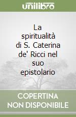 La spiritualità di S. Caterina de' Ricci nel suo epistolario