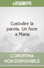 Custodire la parola. Un fiore a Maria libro