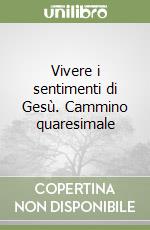 Vivere i sentimenti di Gesù. Cammino quaresimale libro