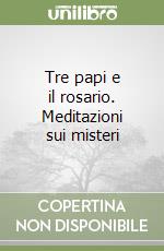 Tre papi e il rosario. Meditazioni sui misteri libro