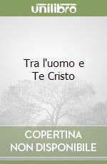 Tra l'uomo e Te Cristo libro