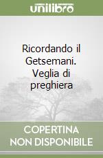 Ricordando il Getsemani. Veglia di preghiera libro