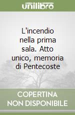 L'incendio nella prima sala. Atto unico, memoria di Pentecoste