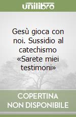 Gesù gioca con noi. Sussidio al catechismo «Sarete miei testimoni»