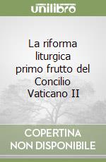 La riforma liturgica primo frutto del Concilio Vaticano II