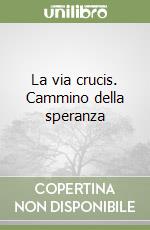 La via crucis. Cammino della speranza libro