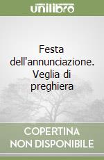 Festa dell'annunciazione. Veglia di preghiera libro