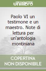 Paolo VI un testimone e un maestro. Note di lettura per un'antologia montiniana libro