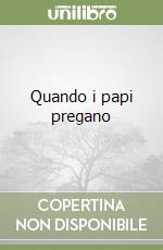 Quando i papi pregano