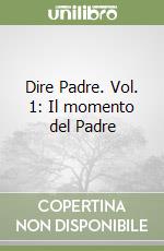 Dire Padre. Vol. 1: Il momento del Padre libro