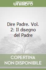 Dire Padre. Vol. 2: Il disegno del Padre libro