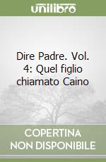 Dire Padre. Vol. 4: Quel figlio chiamato Caino libro