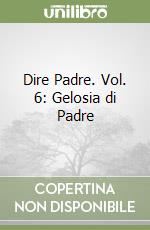 Dire Padre. Vol. 6: Gelosia di Padre libro