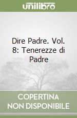 Dire Padre. Vol. 8: Tenerezze di Padre libro