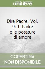 Dire Padre. Vol. 9: Il Padre e le potature di amore libro