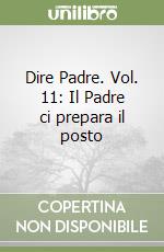 Dire Padre. Vol. 11: Il Padre ci prepara il posto libro