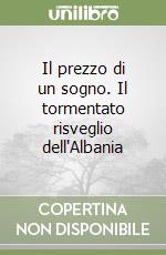 Il prezzo di un sogno. Il tormentato risveglio dell'Albania