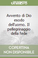 Avvento di Dio esodo dell'uomo. Il pellegrinaggio della fede libro