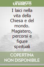 I laici nella vita della Chiesa e del mondo. Magistero, percorsi e figure spirituali libro