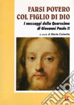 Farsi povero col figlio di Dio. I messaggi della Quaresima di Giovanni Paolo II libro