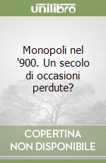 Monopoli nel '900. Un secolo di occasioni perdute? libro