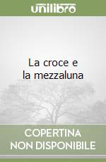 La croce e la mezzaluna libro