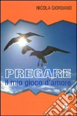 Pregare, il mio gioco d'amore libro