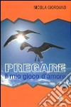 Pregare, il mio gioco d'amore libro