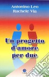 Un progetto d'amore per due libro di Leo Antonino Via Rachele