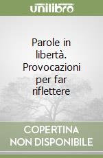 Parole in libertà. Provocazioni per far riflettere libro