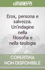 Eros, persona e salvezza. Un'indagine nella filosofia e nella teologia