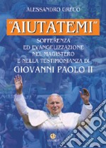 «Aiutatemi». Sofferenza ed evangelizzazione nel magistero e nella testimonianza di Giovanni Paolo II libro